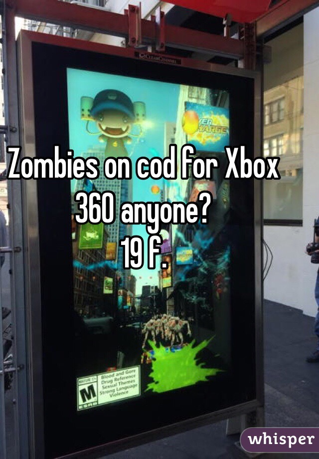 Zombies on cod for Xbox 360 anyone?
19 f.