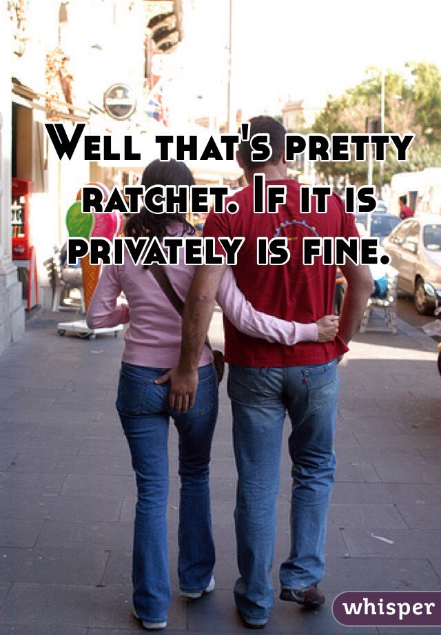 Well that's pretty ratchet. If it is privately is fine.