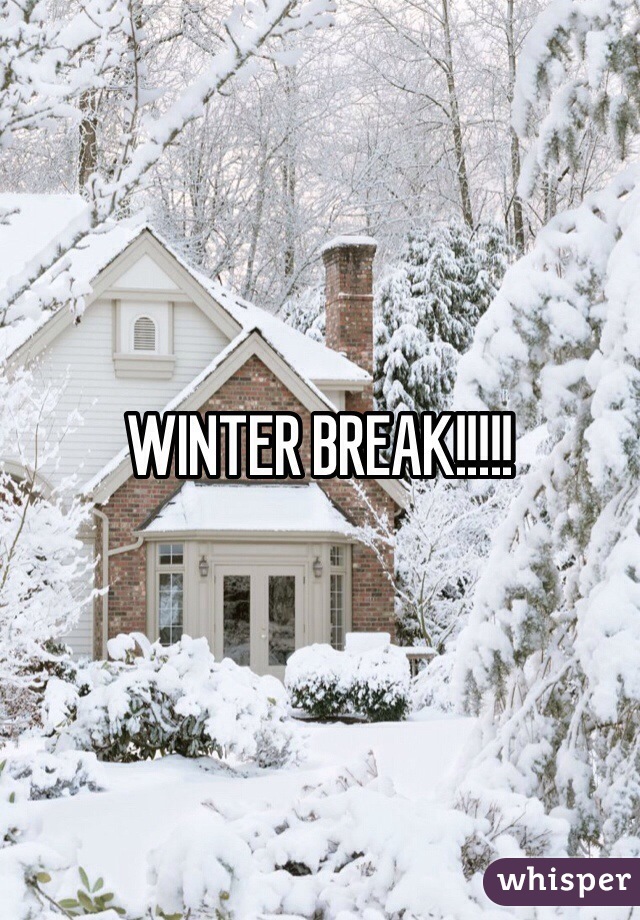 WINTER BREAK!!!!!