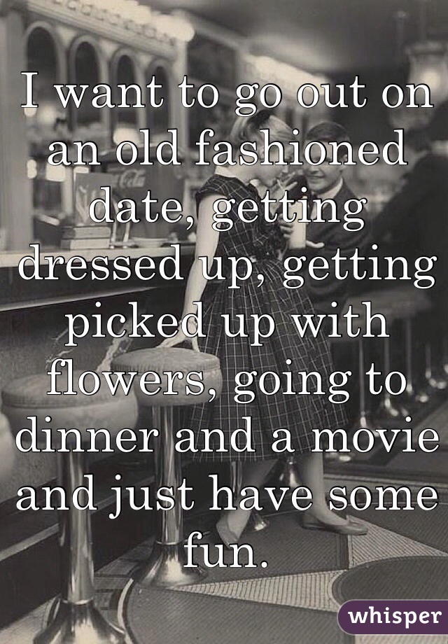 i wanna get dressed up and go on a date