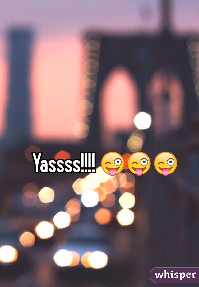 Yassss!!!! 😜😜😜