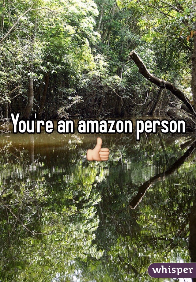You're an amazon person 👍