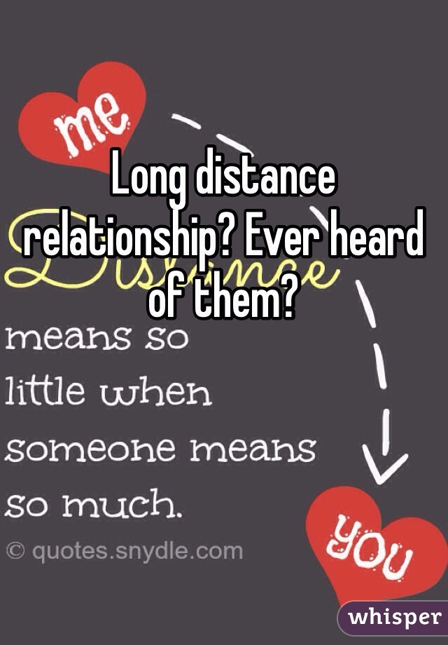 
Long distance relationship? Ever heard of them? 