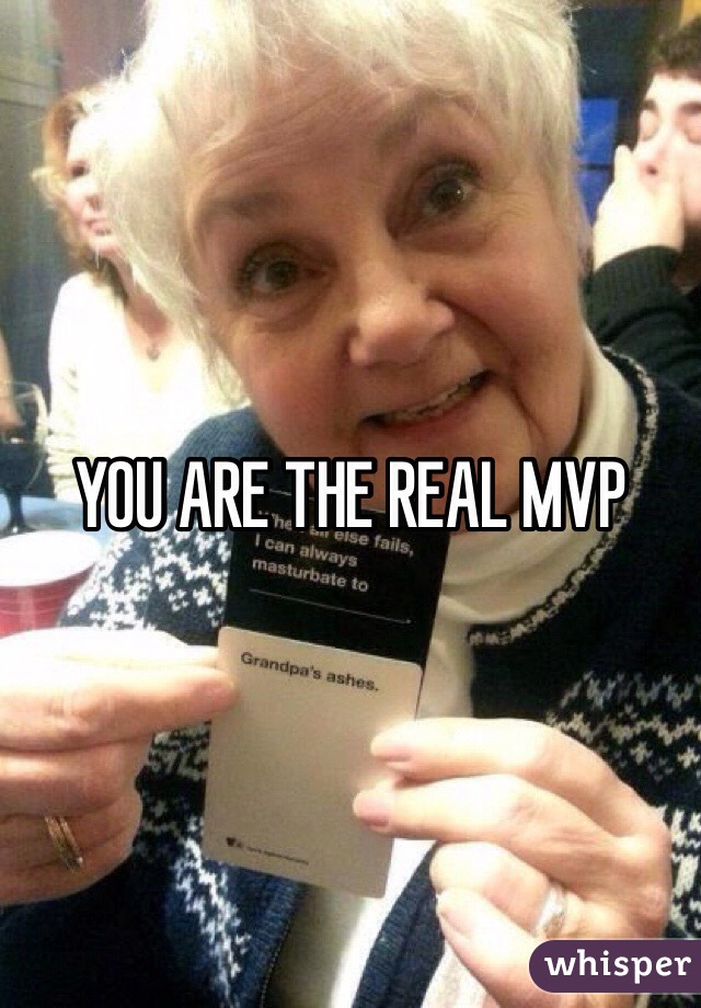 YOU ARE THE REAL MVP