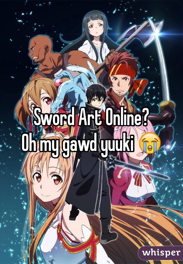 Sword Art Online?
Oh my gawd yuuki 😭