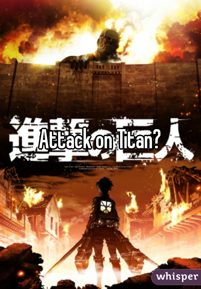 Attack on Titan?