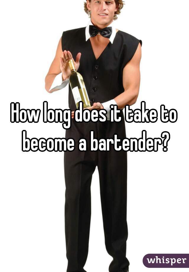 How long does it take to become a bartender?