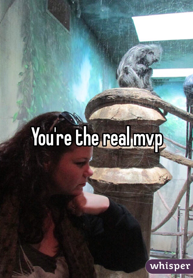 You're the real mvp