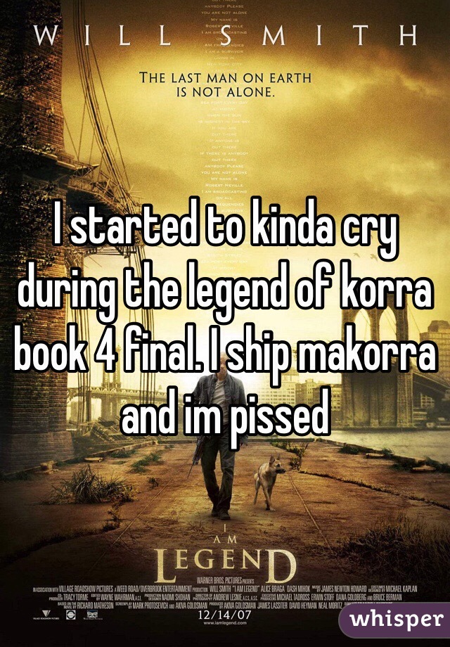 I started to kinda cry during the legend of korra book 4 final. I ship makorra and im pissed