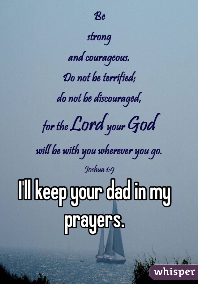 I'll keep your dad in my prayers. 