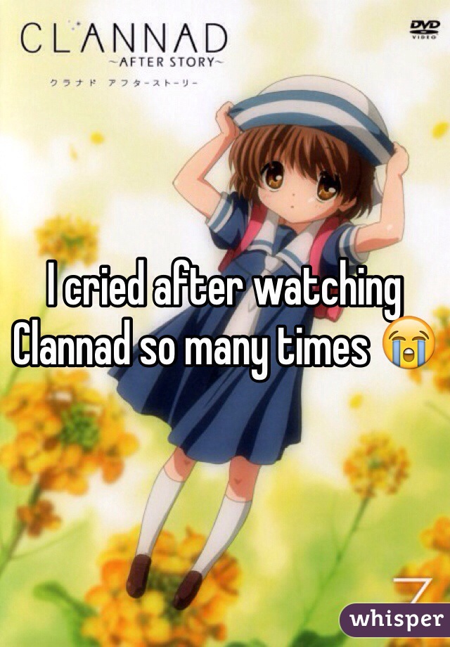 I cried after watching Clannad so many times 😭