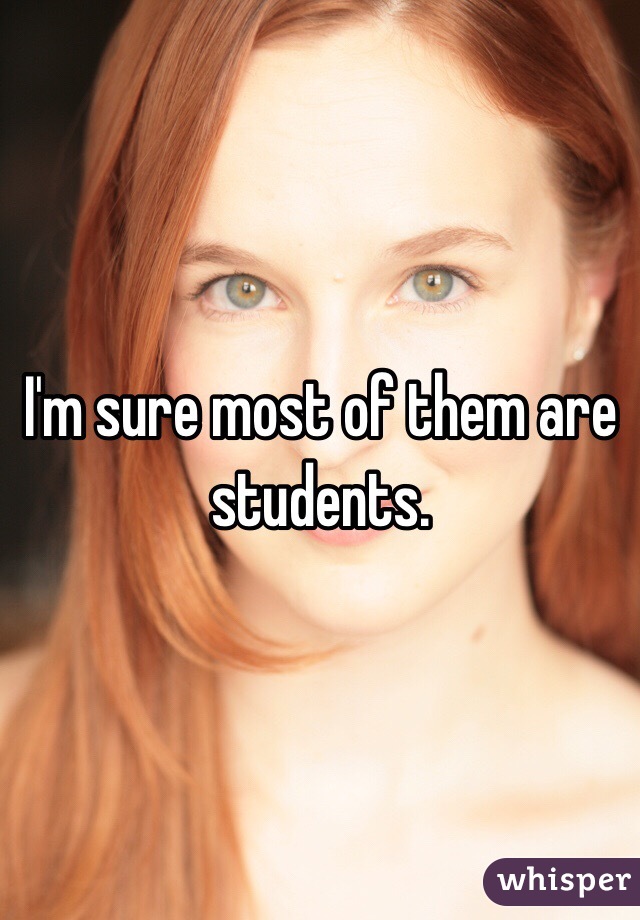 I'm sure most of them are students. 