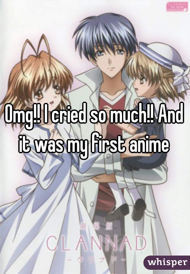 Omg!! I cried so much!! And it was my first anime 