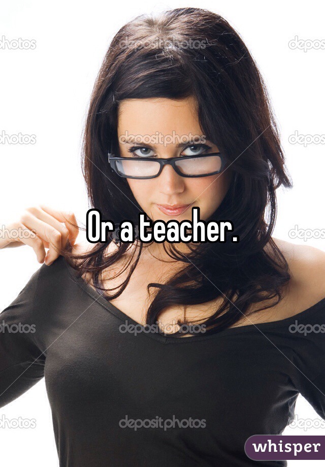 Or a teacher.