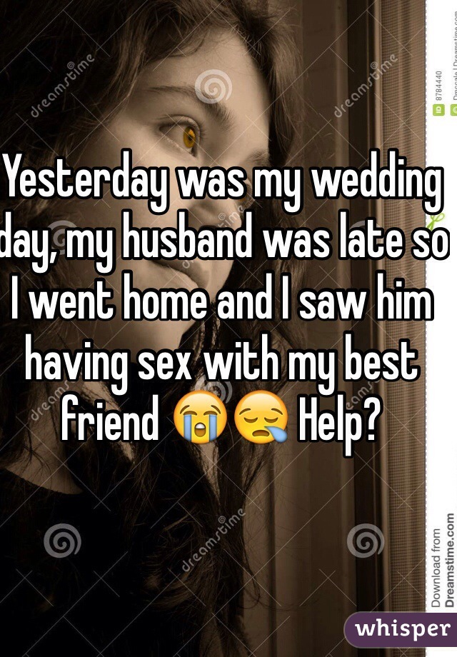 Yesterday was my wedding day, my husband was late so I went home and I saw him having sex with my best friend 😭😪 Help?