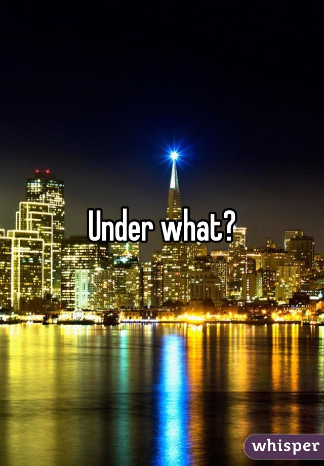 Under what?