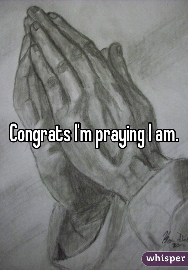 Congrats I'm praying I am. 