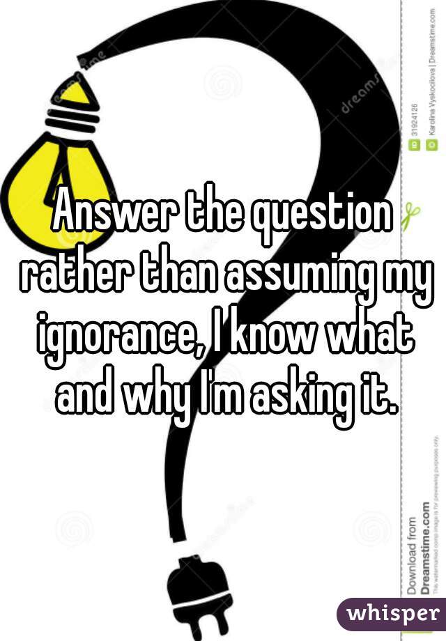 Answer the question rather than assuming my ignorance, I know what and why I'm asking it.