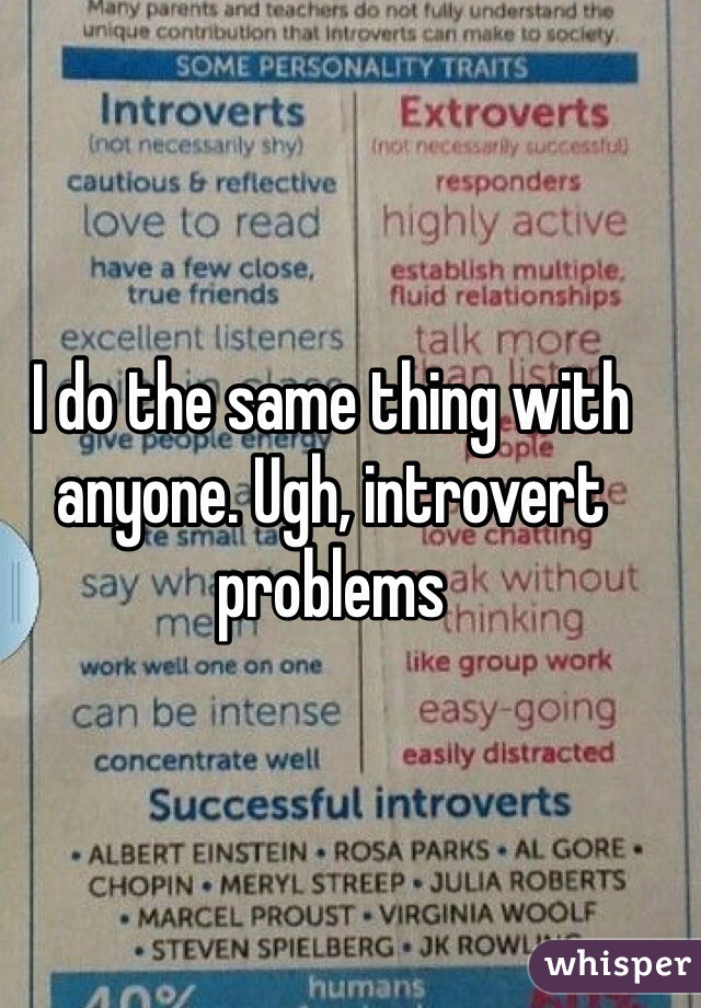 I do the same thing with anyone. Ugh, introvert problems