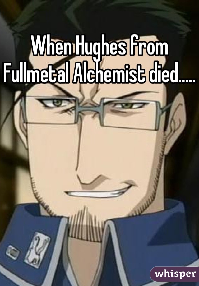 When Hughes from Fullmetal Alchemist died.....