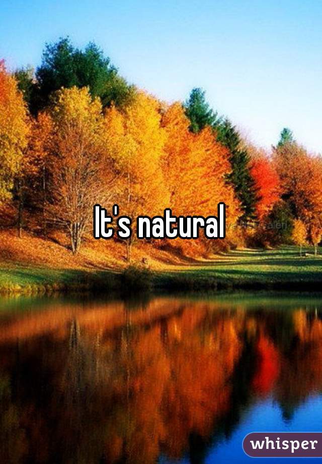 It's natural