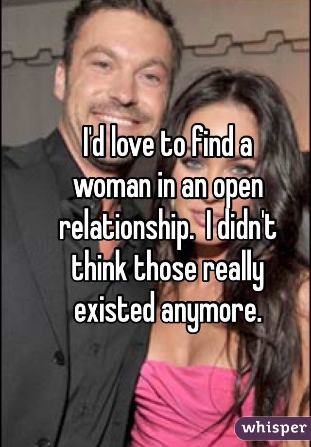 I'd love to find a
woman in an open
relationship.  I didn't
think those really
existed anymore.