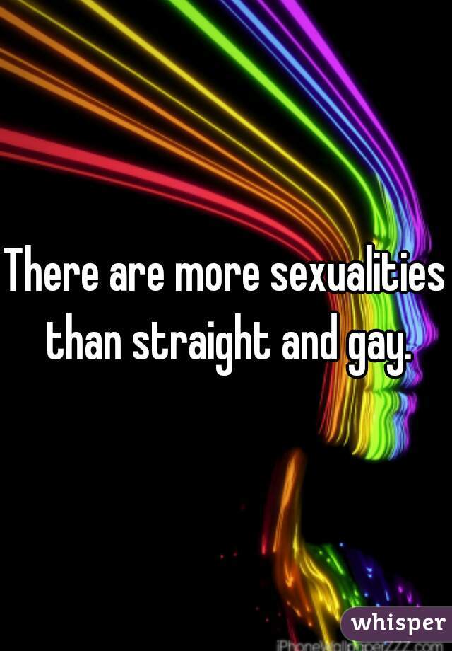 There are more sexualities than straight and gay.