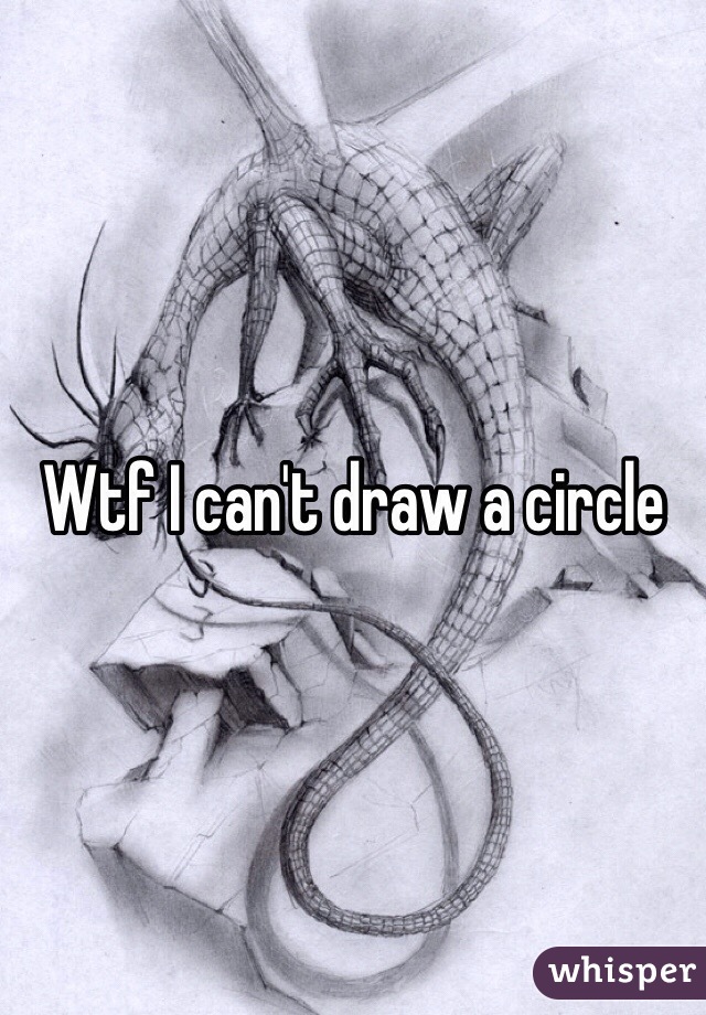 Wtf I can't draw a circle 