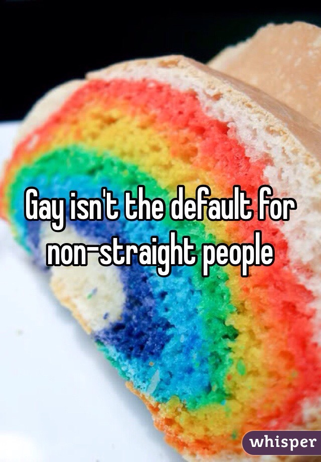 Gay isn't the default for non-straight people