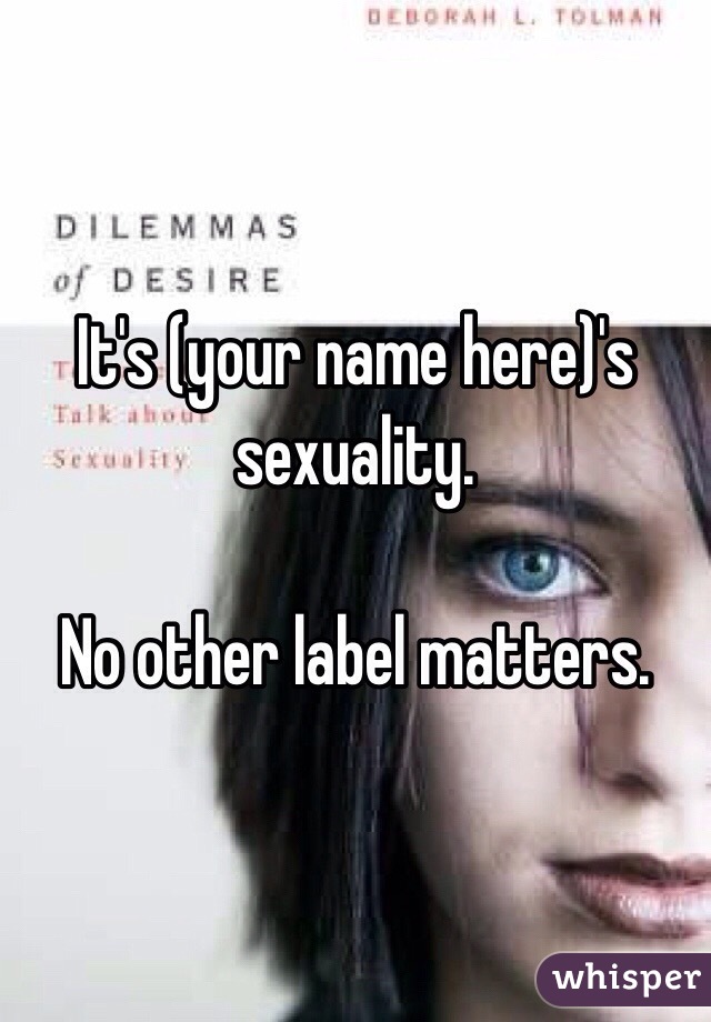 It's (your name here)'s sexuality. 

No other label matters. 