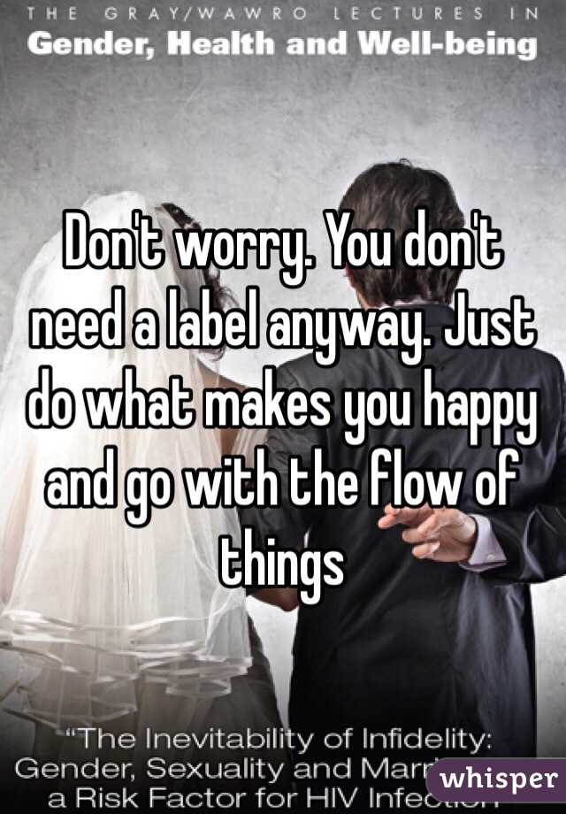 Don't worry. You don't need a label anyway. Just do what makes you happy and go with the flow of things