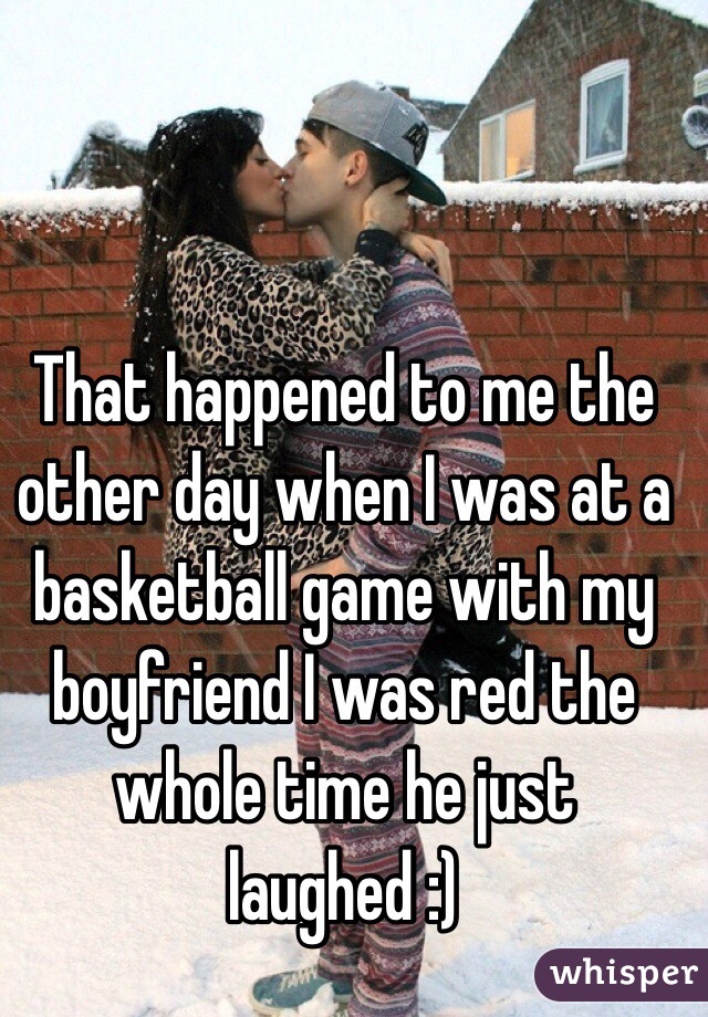 That happened to me the other day when I was at a basketball game with my boyfriend I was red the whole time he just laughed :) 