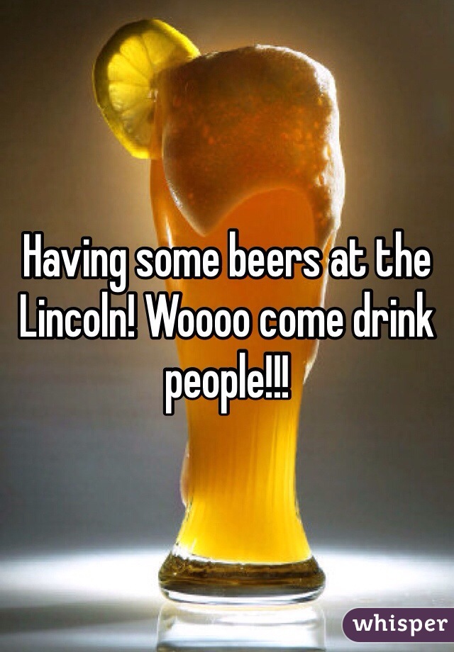 Having some beers at the Lincoln! Woooo come drink people!!! 
