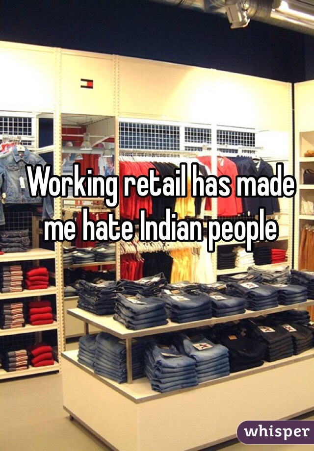 Working retail has made me hate Indian people 