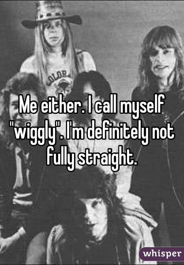 Me either. I call myself "wiggly". I'm definitely not fully straight. 