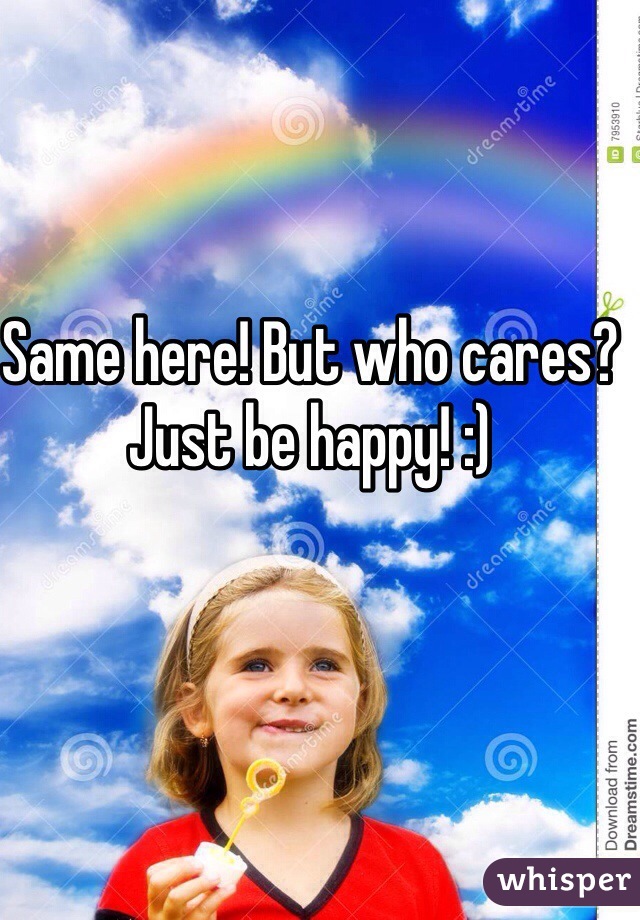 Same here! But who cares? Just be happy! :)