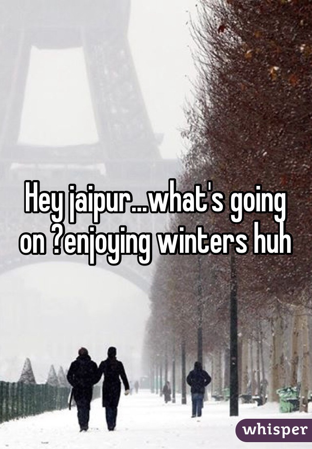 Hey jaipur...what's going on ?enjoying winters huh