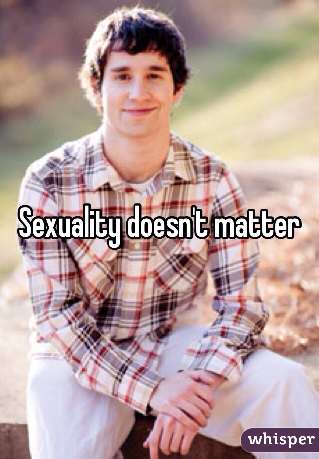 Sexuality doesn't matter 