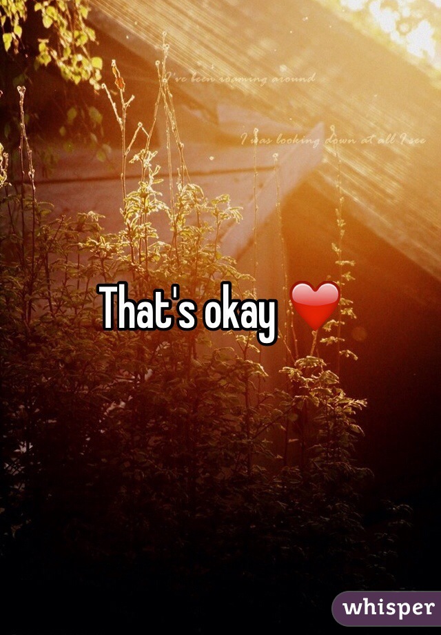 That's okay ❤️