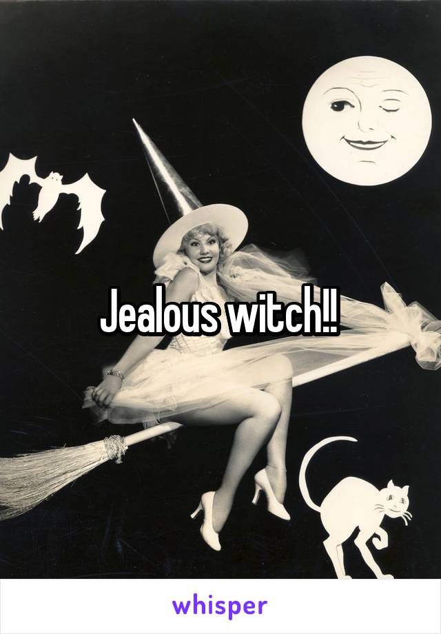 Jealous witch!! 