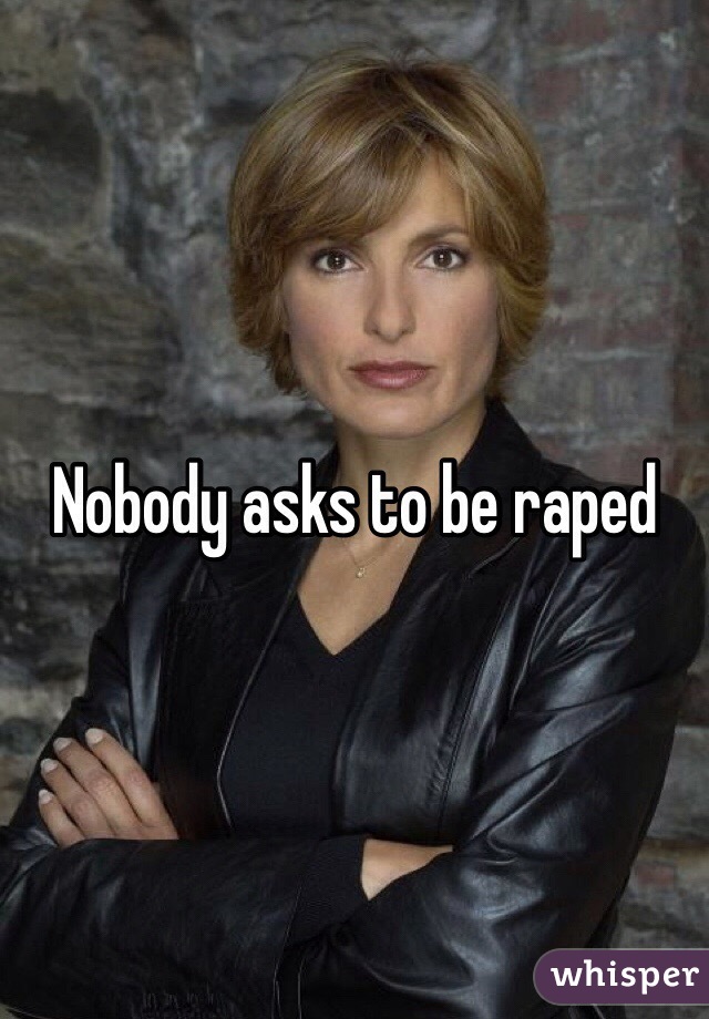 Nobody asks to be raped