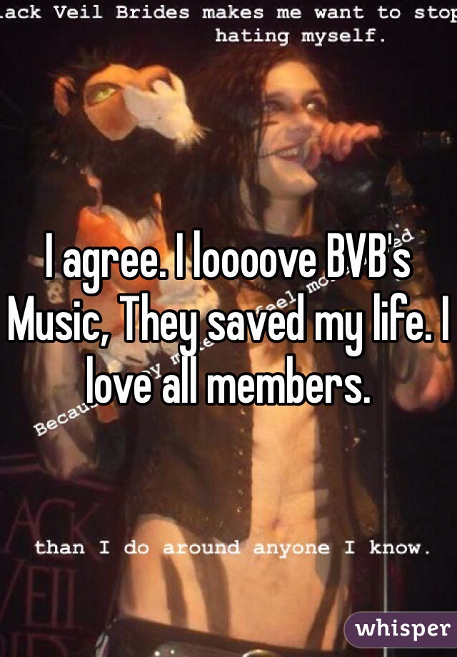 I agree. I loooove BVB's Music, They saved my life. I love all members.