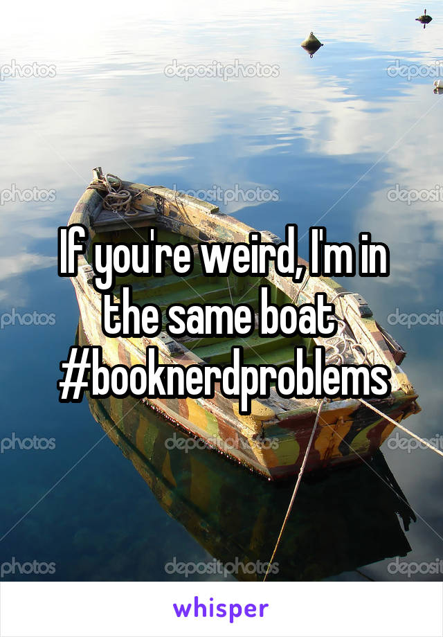 If you're weird, I'm in the same boat 
#booknerdproblems