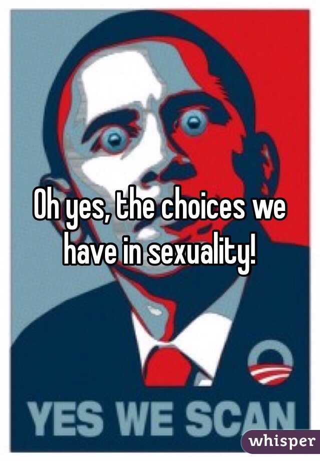 Oh yes, the choices we have in sexuality!