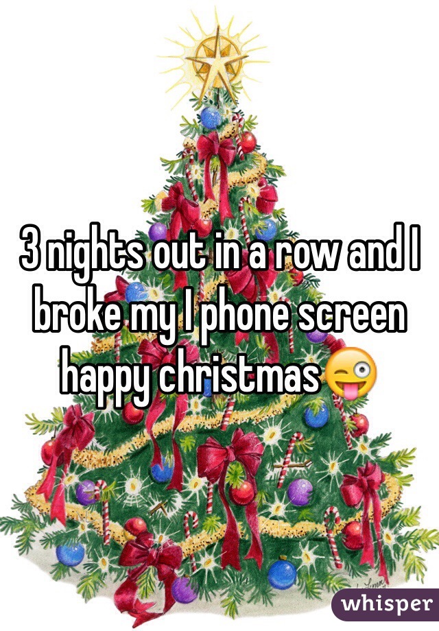 3 nights out in a row and I broke my I phone screen happy christmas😜