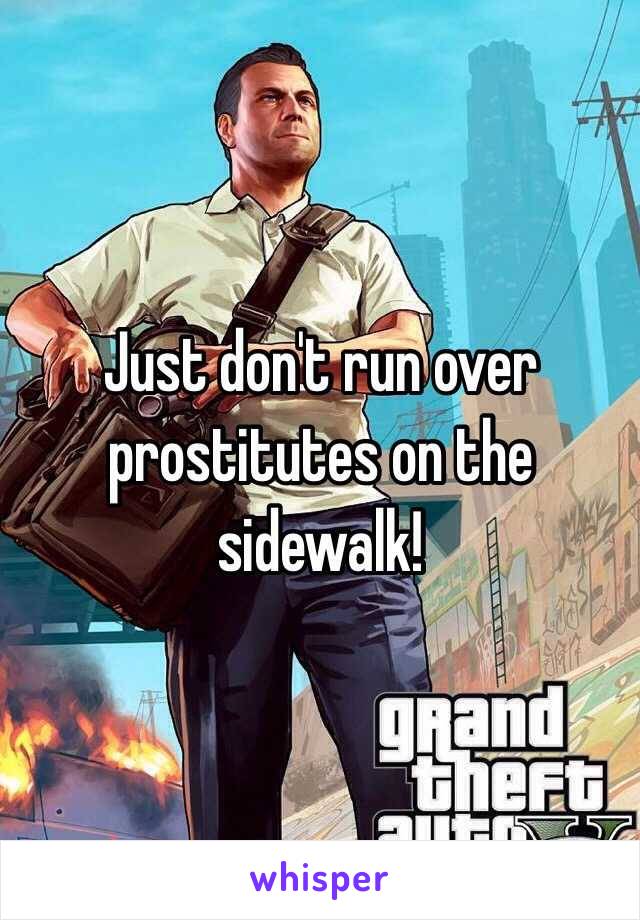 Just don't run over prostitutes on the sidewalk! 