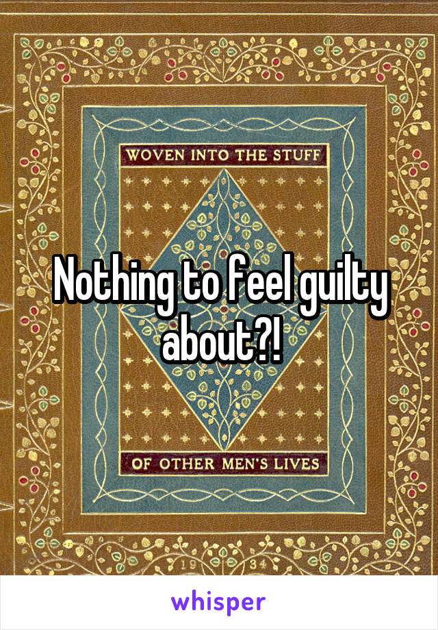 Nothing to feel guilty about?!