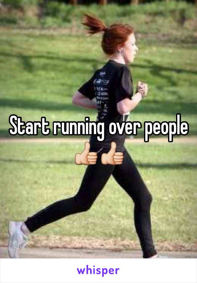 Start running over people 👍👍