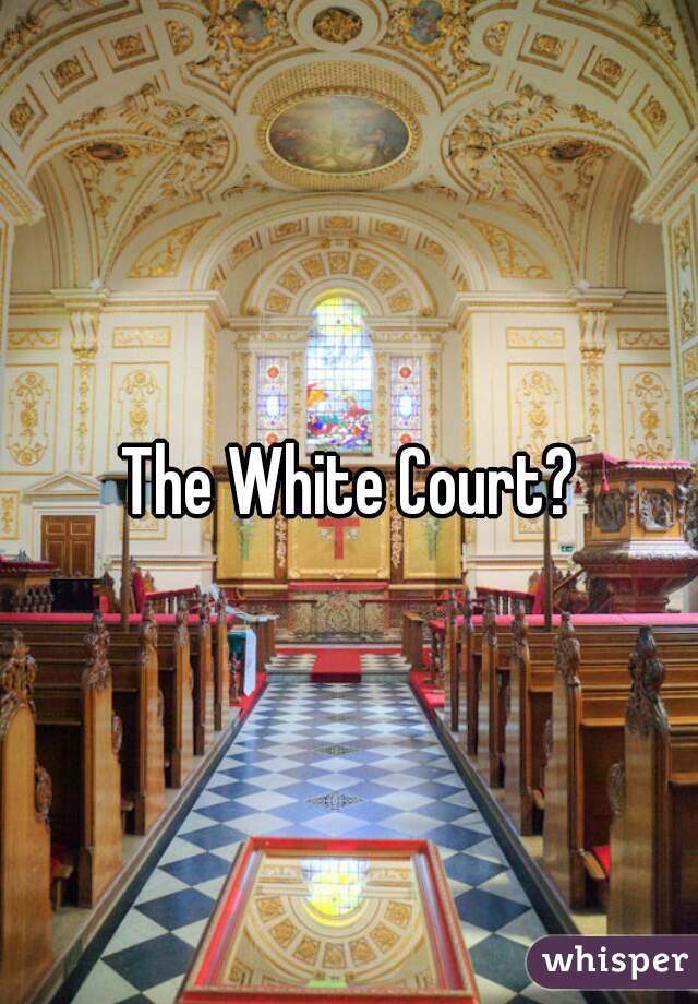 The White Court?