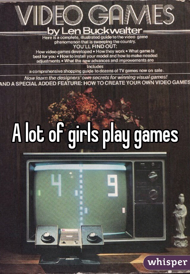 A lot of girls play games 